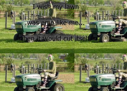 I wish my lawn was emo like me, then it'd cut itself.