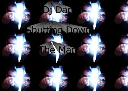 Dj Dan, Shutting Down the Man!!