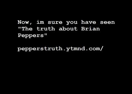 The actual REAL truth about brian peppers. (Sorry that its sloppy)