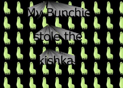 My Bunchie stole the kishka!