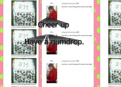 Cheer up and have a gumdrop :D