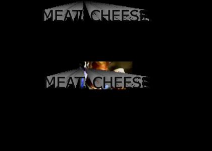 When I say meat, you say cheese.