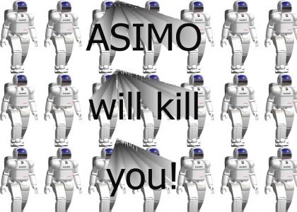 ASIMO will kill you!