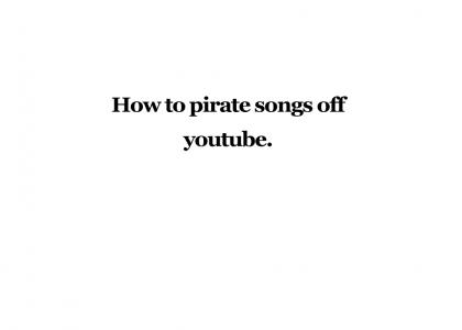 How to pirate songs from youtube