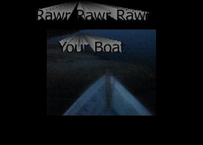 Rawr Rawr Rawr Your Boat