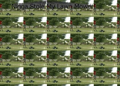 Nigga Stole My Lawn Mower!