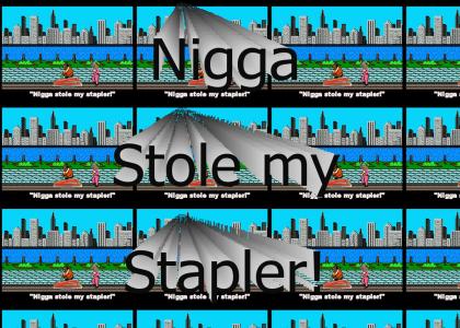 N*gg* stole my stapler!(UPDATE!)