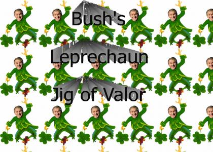 Bush's Leprechaun Jig of Valor
