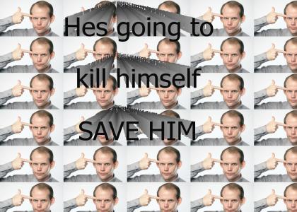 Hes going to kill himself SAVE HIM