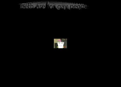 Teeth are for gay people