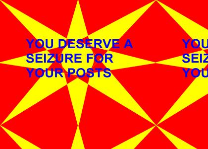 You DESERVE a SIEZURE