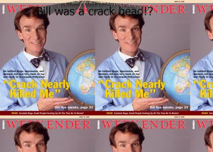 Bill Nye the crackhead?
