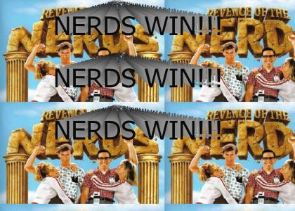 NERDS WIN!!!