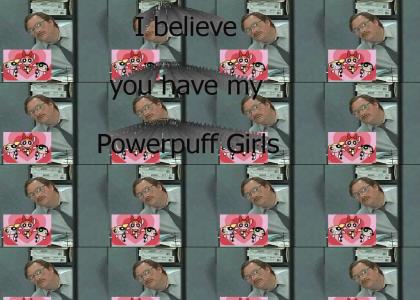 I believe you have my Powerpuff Girls?