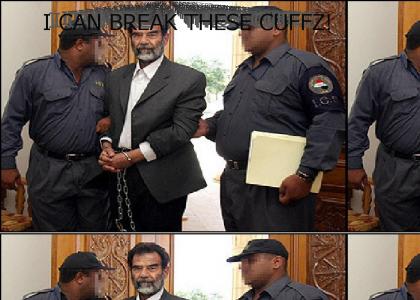 Saddam Can Break These Cuffs!