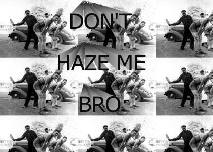 Don't Haze Me Bro
