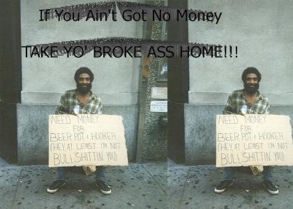 If You Ain't Got No Money, TAKE YOUR BROKE ASS HOME!!!