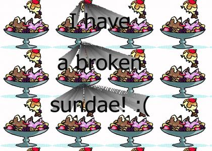 I has a broked sundae :(