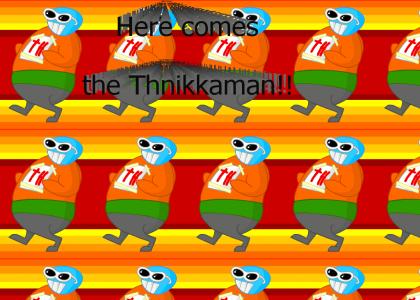 Here comes the Thnikkaman!!