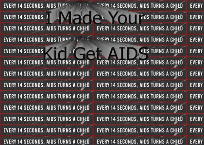 I Made Your Kid Get AIDS