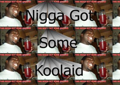 Nigga Got Some Koolaid