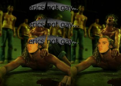erics not gay...
