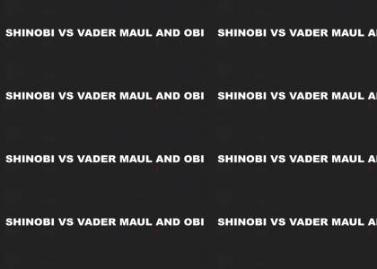 Shinobi VS Darth Maul, Darth Vader and Obi