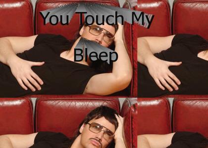 You Touch My Bleep