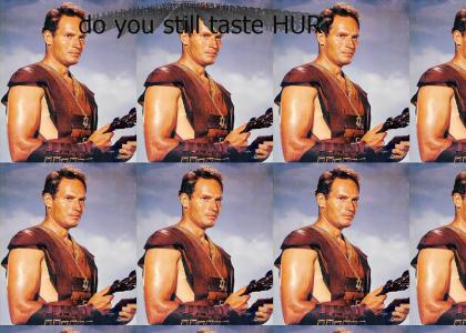 Do you still taste Ben h=hur?