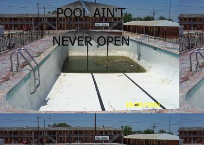 POOL AIN'T NEVER OPEN