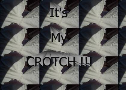 It's My CROTCH !!!