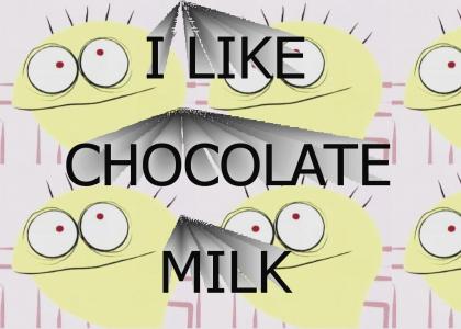 I LIKE CHOCOLATE MILK!