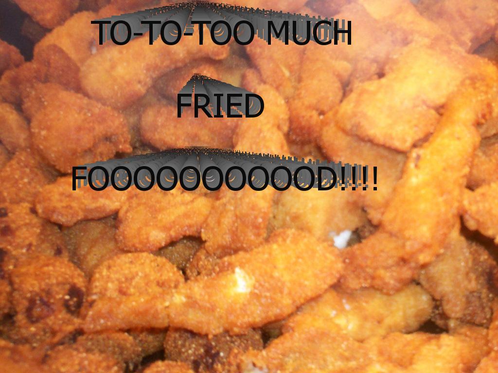 toomuchfriedfood