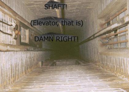 Elevator SHAFT!