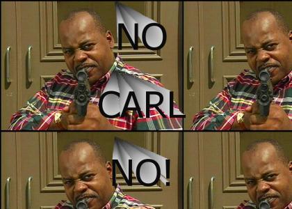 NO CARL NO!