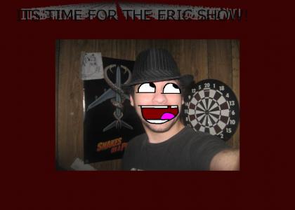 THE ERIC SHOW!