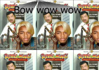 *Bow wow the Menace_