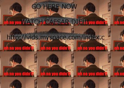WATCH CAESAR DIE NOW!!!