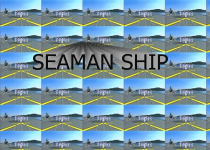 We have Seaman Ship, Seaman Ship!