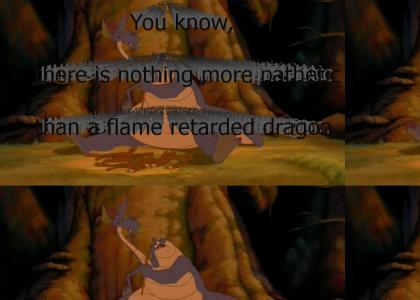 You know, there's nothing more pathetic than a flame retarded dragon.