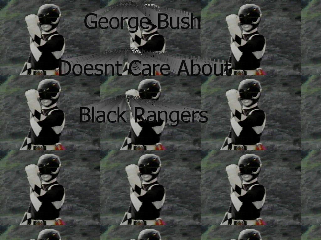 georgebushdoesntcareaboutblackrangers