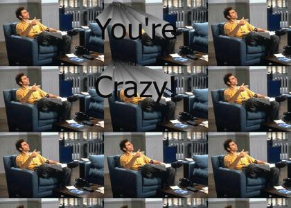You're crazy!