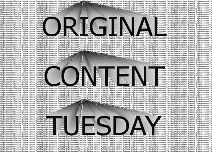 Original Content Tuesday