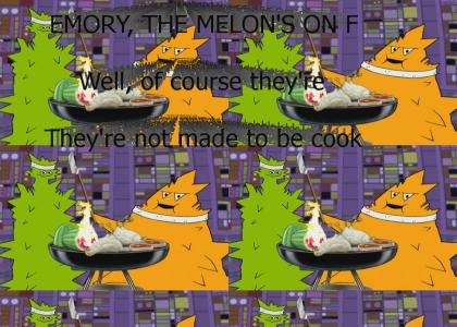 EMORY, THE MELON'S ON FIRE!!!!!