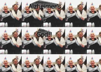 Alzheimer's is God!!