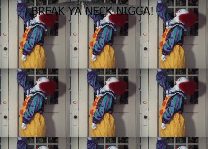 BREAK YA NECK NIGGA!