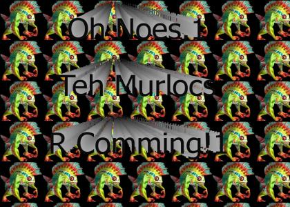 Teh Murlocs R Comming!