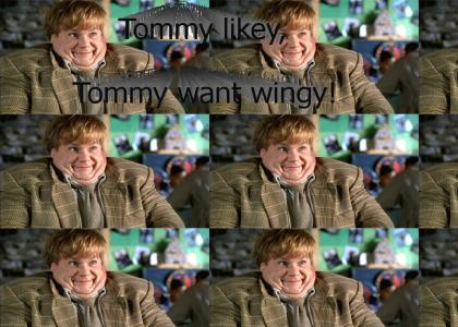 Tommy likey, Tommy want wingy!