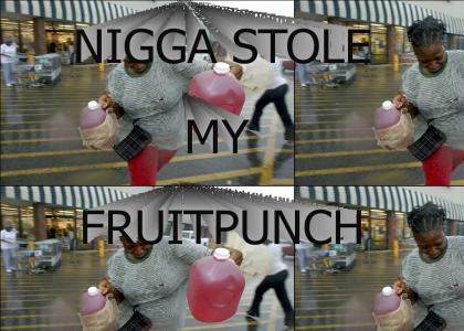 NIGGA STOLE MY FRUITPUNCH