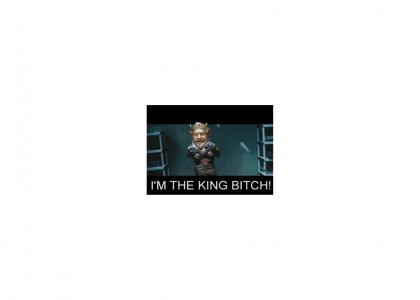 I'm The King B*tch!